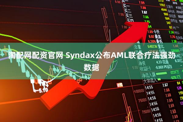 淘配网配资官网 Syndax公布AML联合疗法强劲数据