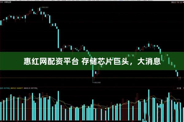 惠红网配资平台 存储芯片巨头，大消息